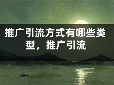 推广引流方式有哪些类型，推广引流