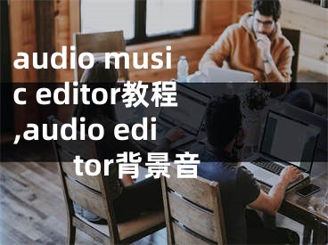 audio music editor教程,audio editor背景音