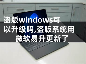 盗版windows可以升级吗,盗版系统用微软易升更新了