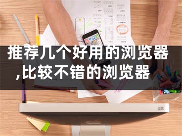 推荐几个好用的浏览器,比较不错的浏览器 