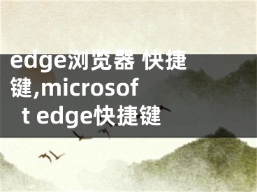 edge浏览器 快捷键,microsoft edge快捷键