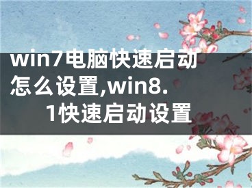 win7电脑快速启动怎么设置,win8.1快速启动设置