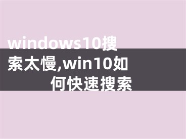 windows10搜索太慢,win10如何快速搜索
