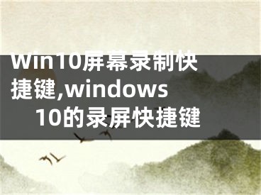 Win10屏幕录制快捷键,windows10的录屏快捷键