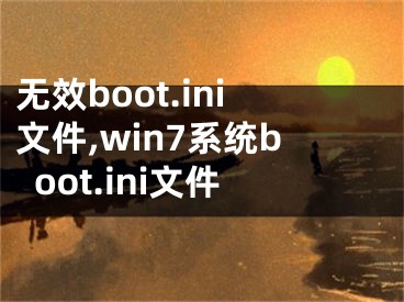 无效boot.ini文件,win7系统boot.ini文件