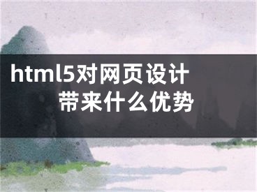 html5对网页设计带来什么优势