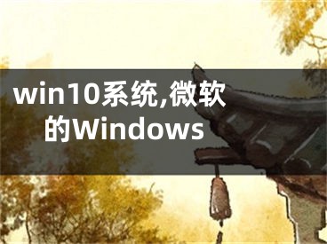 win10系统,微软的Windows