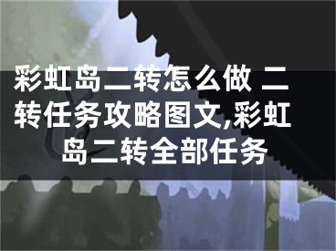 彩虹岛二转怎么做 二转任务攻略图文,彩虹岛二转全部任务