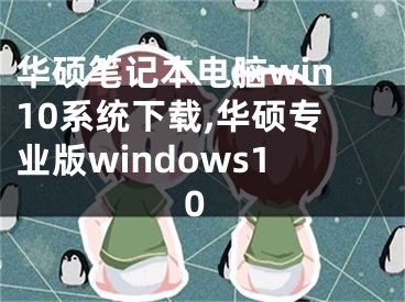 华硕笔记本电脑win10系统下载,华硕专业版windows10