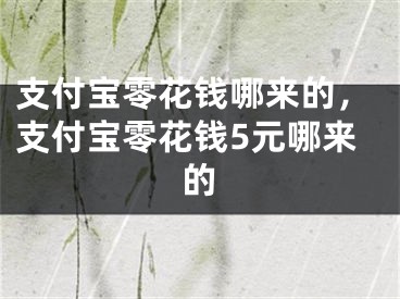 支付宝零花钱哪来的，支付宝零花钱5元哪来的