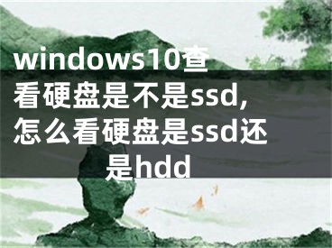 windows10查看硬盘是不是ssd,怎么看硬盘是ssd还是hdd