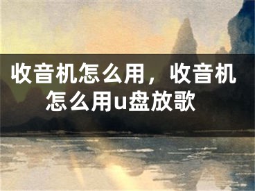 收音机怎么用，收音机怎么用u盘放歌