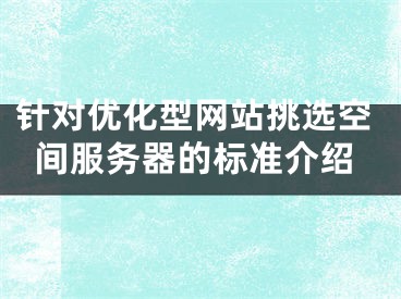 针对优化型网站挑选空间服务器的标准介绍