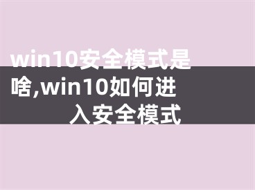 win10安全模式是啥,win10如何进入安全模式