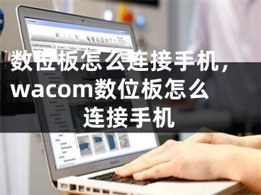 数位板怎么连接手机，wacom数位板怎么连接手机