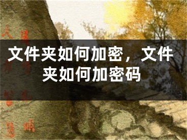 文件夹如何加密，文件夹如何加密码