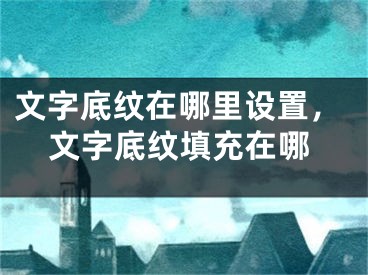 文字底纹在哪里设置，文字底纹填充在哪