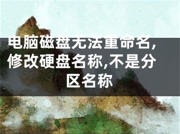 电脑磁盘无法重命名,修改硬盘名称,不是分区名称