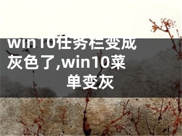 win10任务栏变成灰色了,win10菜单变灰