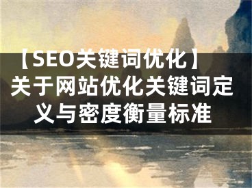 【SEO关键词优化】关于网站优化关键词定义与密度衡量标准