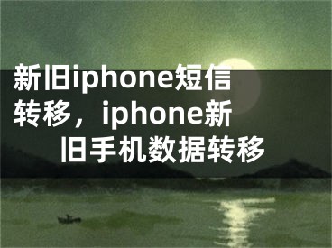 新旧iphone短信转移，iphone新旧手机数据转移
