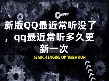 新版QQ最近常听没了，qq最近常听多久更新一次