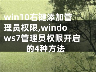 win10右键添加管理员权限,windows7管理员权限开启的4种方法