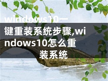 windows10一键重装系统步骤,windows10怎么重装系统