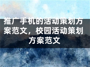 推广手机的活动策划方案范文，校园活动策划方案范文 