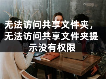 无法访问共享文件夹，无法访问共享文件夹提示没有权限