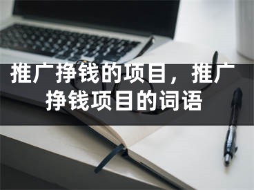 推广挣钱的项目，推广挣钱项目的词语