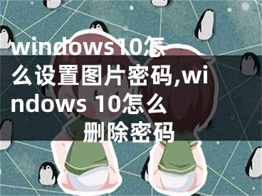 windows10怎么设置图片密码,windows 10怎么删除密码