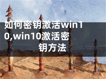 如何密钥激活win10,win10激活密钥方法