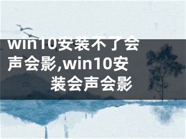 win10安装不了会声会影,win10安装会声会影