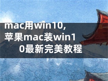 mac用win10,苹果mac装win10最新完美教程