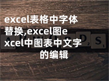 excel表格中字体替换,excel图excel中图表中文字的编辑