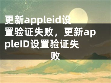 更新appleid设置验证失败，更新appleID设置验证失败