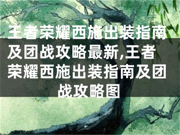 王者荣耀西施出装指南及团战攻略最新,王者荣耀西施出装指南及团战攻略图