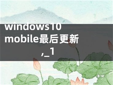 windows10 mobile最后更新,_1
