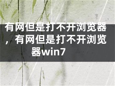 有网但是打不开浏览器，有网但是打不开浏览器win7