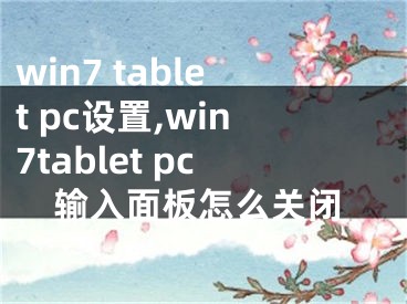 win7 tablet pc设置,win7tablet pc输入面板怎么关闭