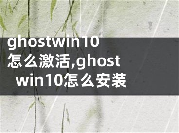 ghostwin10怎么激活,ghostwin10怎么安装