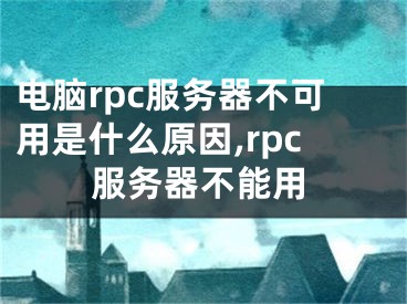 电脑rpc服务器不可用是什么原因,rpc服务器不能用