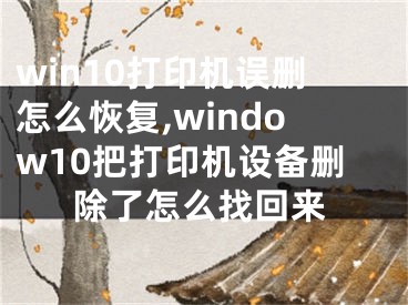 win10打印机误删怎么恢复,window10把打印机设备删除了怎么找回来