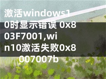 激活windows10时显示错误 0x803F7001,win10激活失败0x8007007b