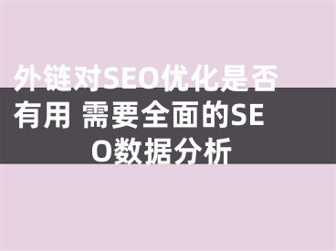 外链对SEO优化是否有用 需要全面的SEO数据分析 