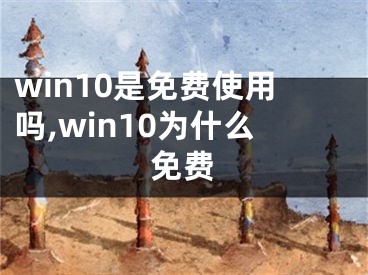 win10是免费使用吗,win10为什么免费