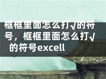 框框里面怎么打√的符号，框框里面怎么打√的符号excell