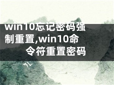 win10忘记密码强制重置,win10命令符重置密码