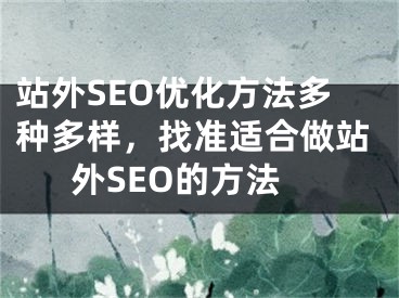 站外SEO优化方法多种多样，找准适合做站外SEO的方法